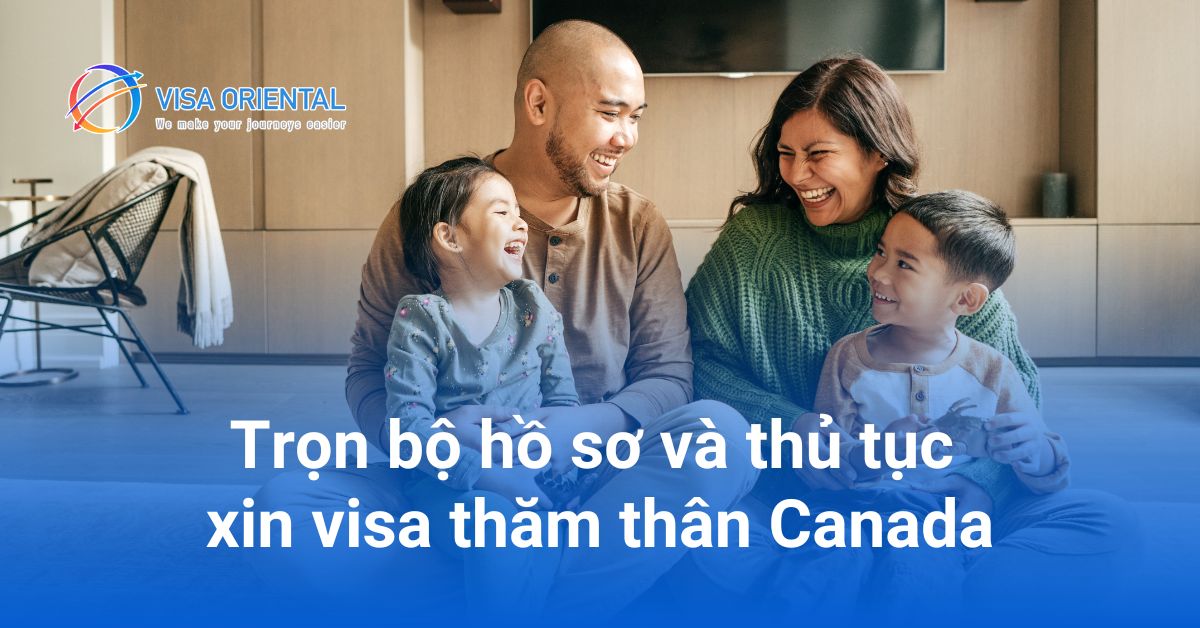 Hồ sơ và thủ tục xin visa thăm thân Canada